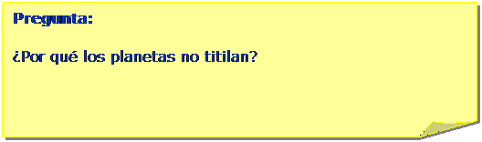 Esquina doblada: Pregunta:
�Por qu� los planetas no titilan?
&nbsp;
Respuesta:
Porque la informaci�n lum�nica que viene de ellos, proviene de una fuente mayor que un minuto de arco. &nbsp;&nbsp;
